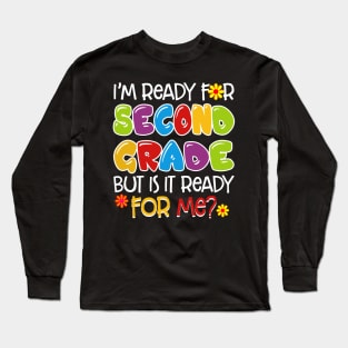 I_m Ready For Second Grade But Is It Ready For Me Long Sleeve T-Shirt